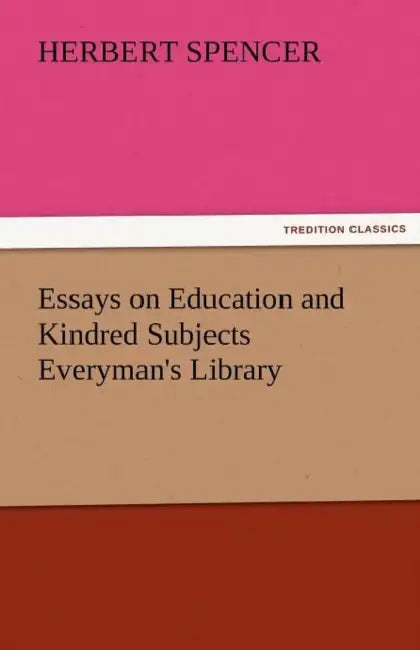 Essays on Education and Kindred Subjects Everyman's Library by Herbert Spencer