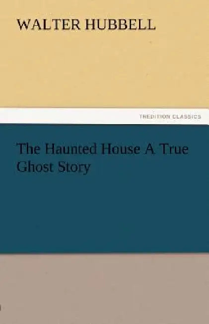 The Haunted House a True Ghost Story by Walter Hubbell
