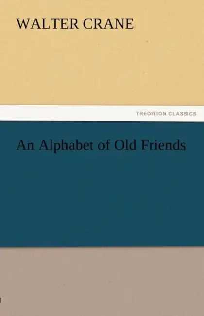 An Alphabet of Old Friends by Walter Crane