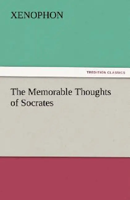 The Memorable Thoughts of Socrates by Xenophon