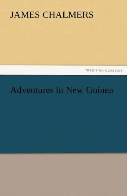 Adventures in New Guinea by James Chalmers