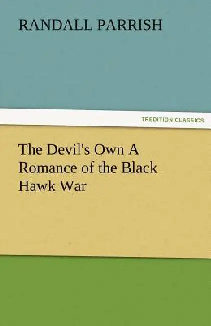 The Devil's Own a Romance of the Black Hawk War by Randall Parrish