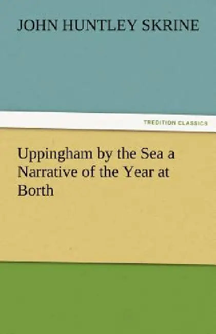 Uppingham by the Sea a Narrative of the Year at Borth by John Huntley Skrine