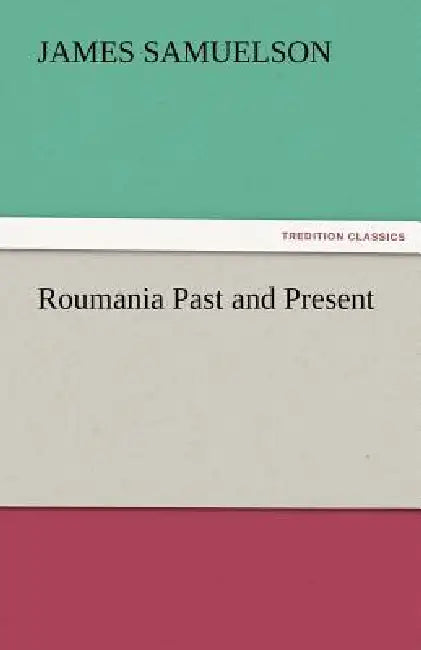 Roumania Past and Present by James Samuelson