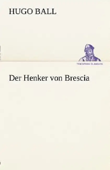 Der Henker Von Brescia by Hugo Ball