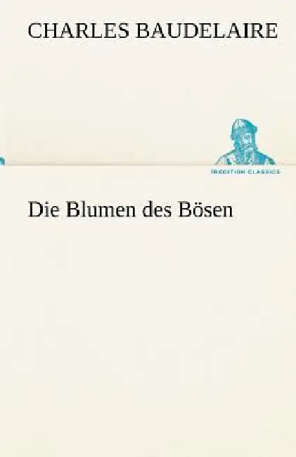 Die Blumen Des Bosen by Charles P. Baudelaire