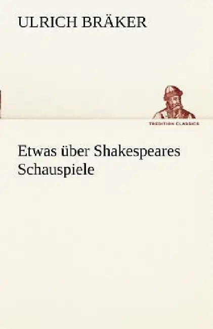 Etwas Uber Shakespeares Schauspiele by Ulrich Br Ker, Ulrich Braker