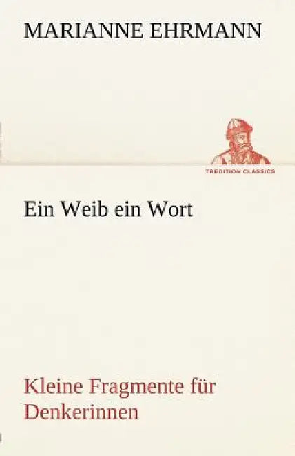 Ein Weib Ein Wort by Marianne Ehrmann
