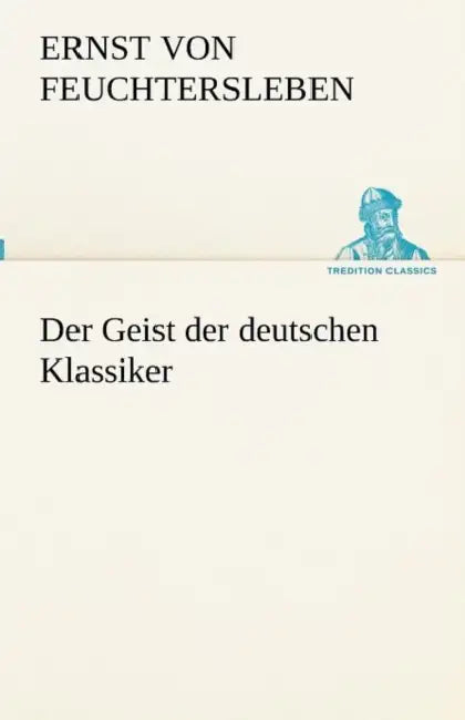 Der Geist Der Deutschen Klassiker by Ernst Von Feuchtersleben