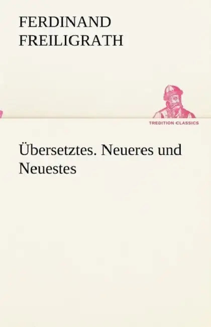 Übersetztes. Neueres und Neuestes by Ferdinand Freiligrath