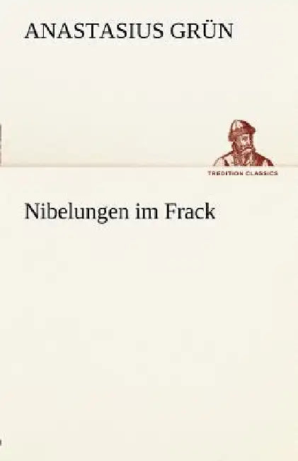 Nibelungen Im Frack by Anastasius Gr N., Anastasius Grun