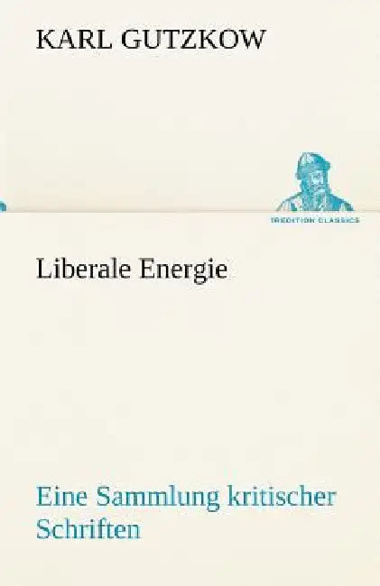 Liberale Energie by Karl Gutzkow
