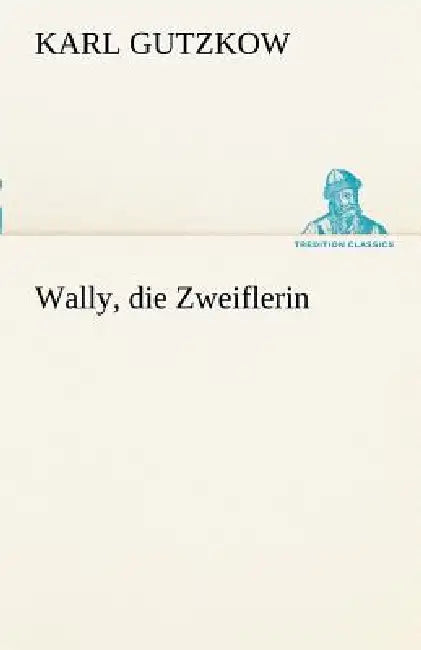 Wally, Die Zweiflerin by Karl Gutzkow