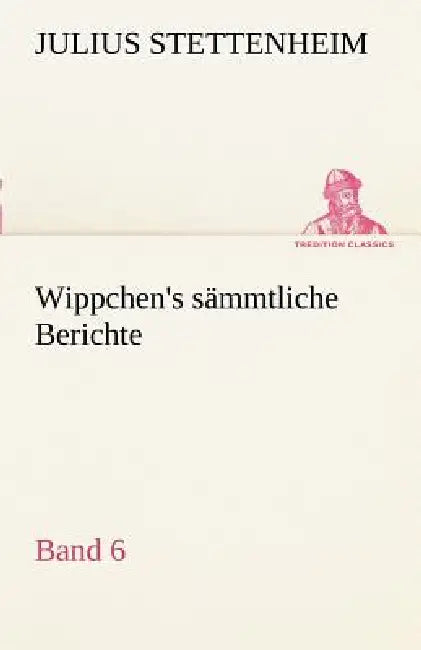 Wippchen's S Mmtliche Berichte, Band 6 by Julius Stettenheim
