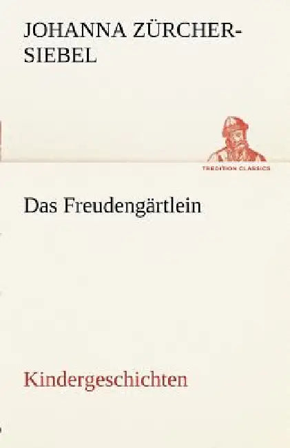 Das Freudengartlein. Kindergeschichten by Johanna Z. Rcher-Siebel, Johanna Zurcher-Siebel