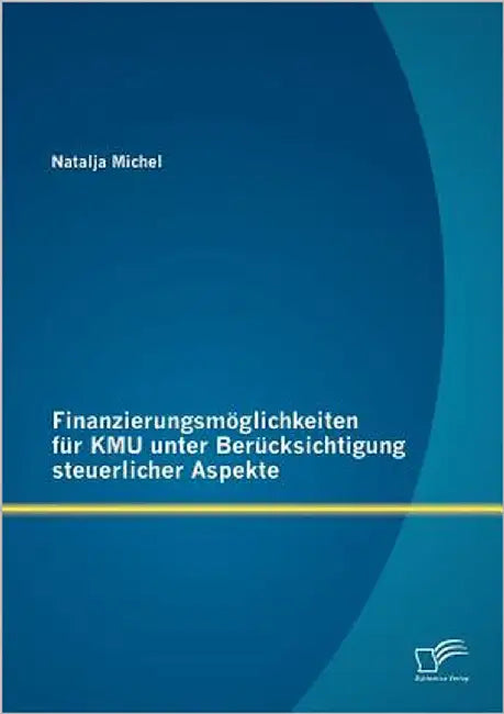 Finanzierungsmöglichkeiten für KMU unter Berücksichtigung steuerlicher Aspekte by Michel, Natalja