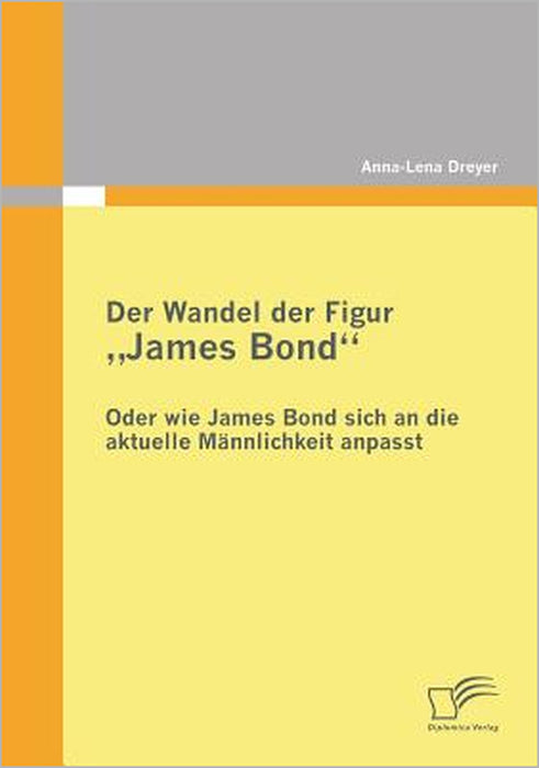 Der Wandel der Figur "James Bond" - oder wie James Bond sich an die aktuelle Männlichkeit anpasst by Anna-Lena Dreyer