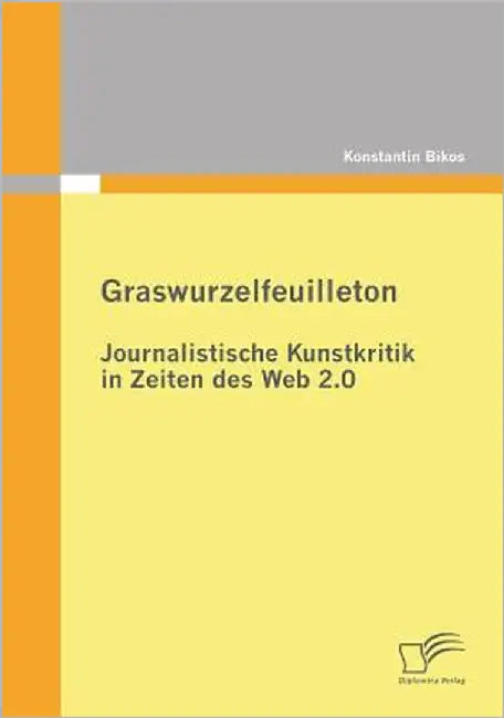 Graswurzelfeuilleton: Journalistische Kunstkritik in Zeiten des Web 2.0 by Bikos, Konstantin