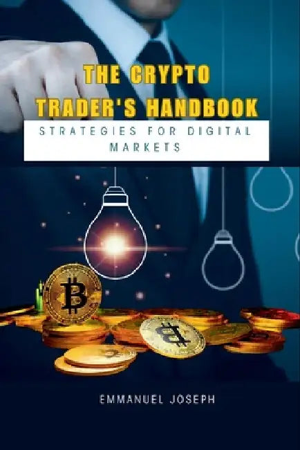 The Crypto Trader's Handbook: Strategies for Digital Markets by Emmanuel Joseph