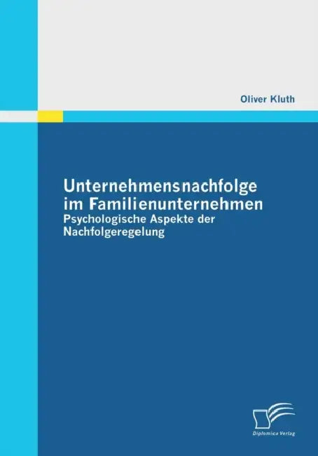 Unternehmensnachfolge im Familienunternehmen: Psychologische Aspekte der Nachfolgeregelung by Oliver Kluth