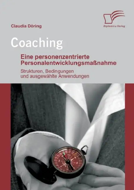 Coaching: Eine personenzentrierte Personalentwicklungsmaßnahme: Strukturen, Bedingungen und ausgewählte Anwendungen by Claudia Döring