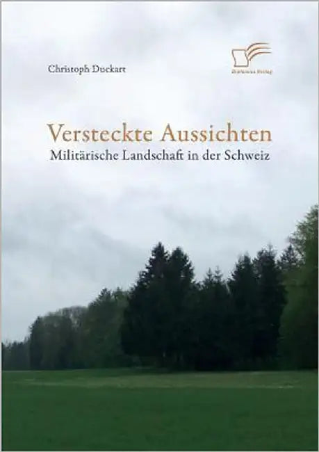 Versteckte Aussichten: Militärische Landschaft in der Schweiz by Duckart, Christoph