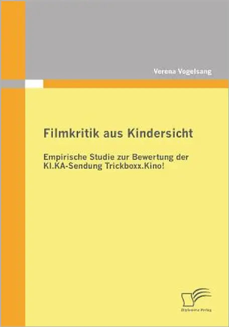 Fimkritik aus Kindersicht: Empirische Studie zur Bewertung der KI.KA-Sendung Trickboxx.Kino! by Vogelsang, Verena