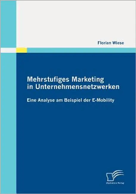 Mehrstufiges Marketing in Unternehmensnetzwerken: Eine Analyse am Beispiel der E-Mobility by Wiese, Florian