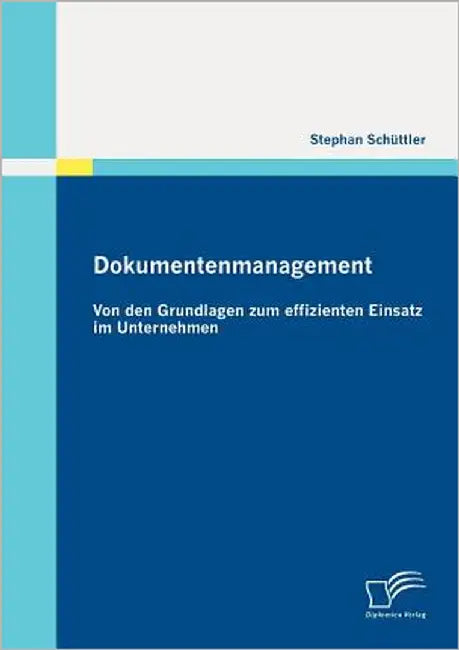 Dokumentenmanagement: Von den Grundlagen zum effizienten Einsatz im Unternehmen by Schüttler, Stephan