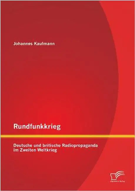 Rundfunkkrieg: Deutsche und britische Radiopropaganda im Zweiten Weltkrieg by Kaufmann, Johannes