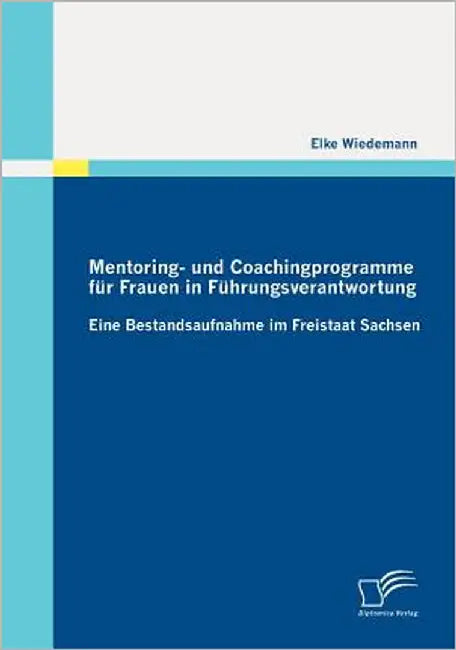 Mentoring- und Coachingprogramme für Frauen in Führungsverantwortung: Eine Bestandsaufnahme im Freistaat Sachsen by Wiedemann, Elke
