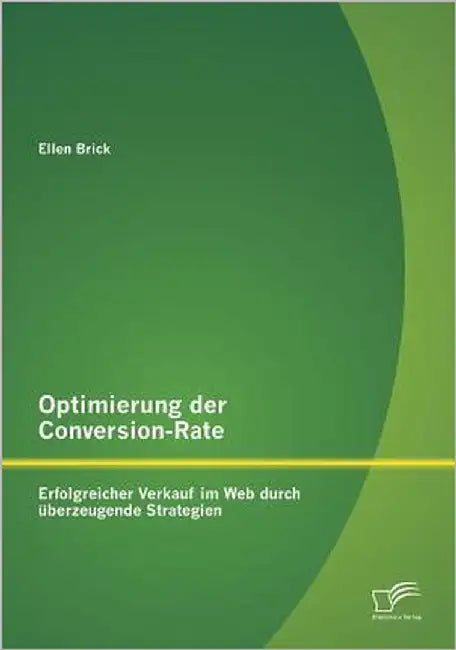 Optimierung der Conversion-Rate: Erfolgreicher Verkauf im Web durch überzeugende Strategien by Brick, Ellen