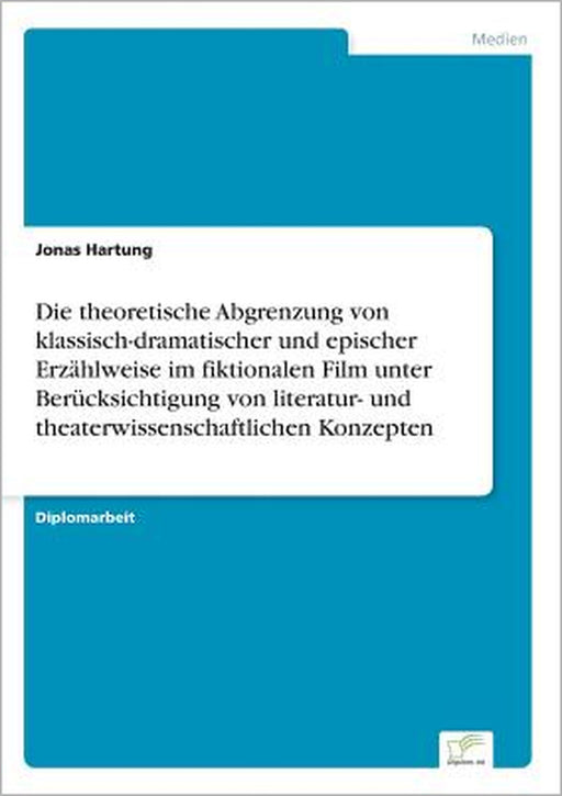 Die theoretische Abgrenzung von klassisch-dramatischer und epischer Erzählweise im fiktionalen Film unter Berücksichtigung von literatur- und theaterw by Jonas Hartung