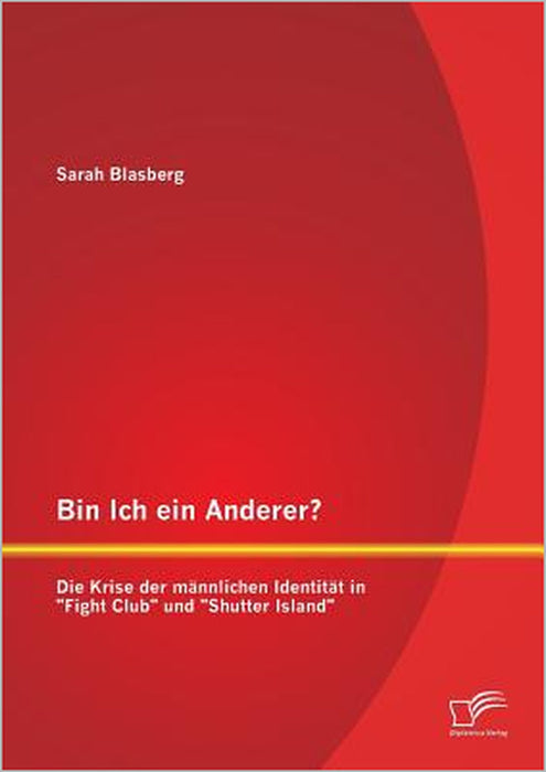 Bin Ich ein Anderer? Die Krise der männlichen Identität in Fight Club und Shutter Island by Sarah Blasberg
