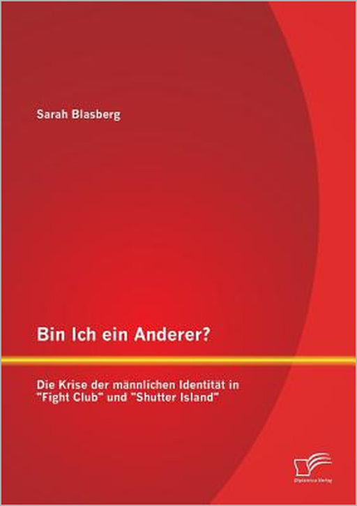 Bin Ich ein Anderer? Die Krise der männlichen Identität in Fight Club und Shutter Island by Sarah Blasberg