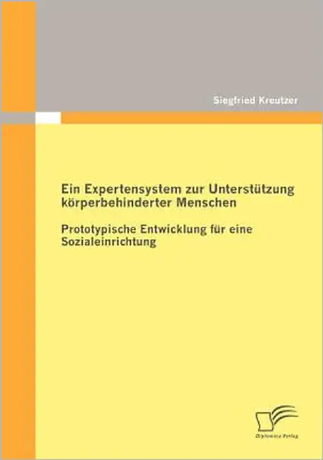 Ein Expertensystem zur Unterstützung körperbehinderter Menschen: Prototypische Entwicklung für eine Sozialeinrichtung by Kreutzer, Siegfried