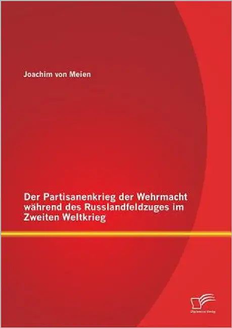 Der Partisanenkrieg der Wehrmacht während des Russlandfeldzuges im Zweiten Weltkrieg by Von Meien, Joachim