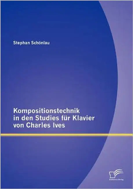 Kompositionstechnik in den Studies für Klavier von Charles Ives by Schönlau, Stephan