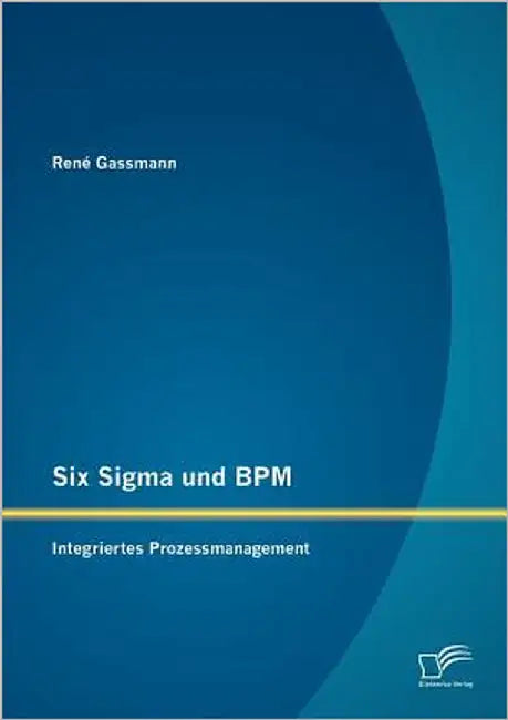 Six Sigma und BPM: Integriertes Prozessmanagement by Gassmann, René