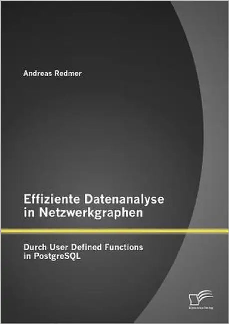 Effiziente Datenanalyse in Netzwerkgraphen: Durch User Defined Functions in PostgreSQL by Redmer, Andreas