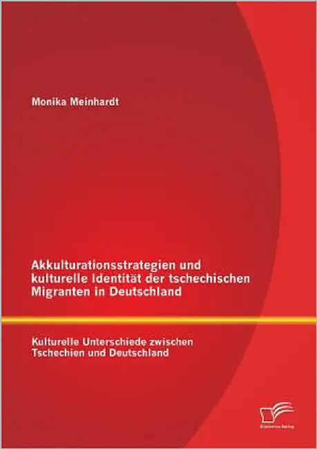 Akkulturationsstrategien und kulturelle Identität der tschechischen Migranten in Deutschland: Kulturelle Unterschiede zwischen Tschechien und Deutschl by Meinhardt, Monika