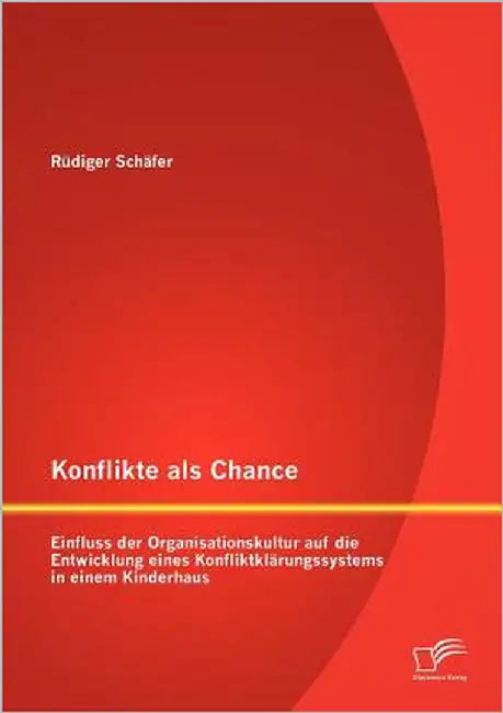 Konflikte als Chance: Einfluss der Organisationskultur auf die Entwicklung eines Konfliktklärungssystems in einem Kinderhaus by Schäfer, Rüdiger