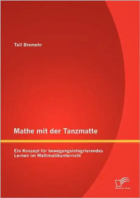 Mathe mit der Tanzmatte: Ein Konzept für bewegungsintegrierendes Lernen im Mathmatikunterricht by Bremehr, Tall