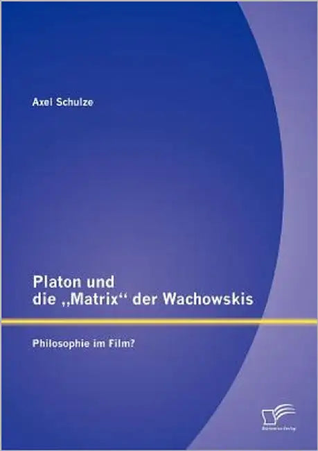 Platon und die "Matrix der Wachowskis: Philosophie im Film? by Schulze, Axel