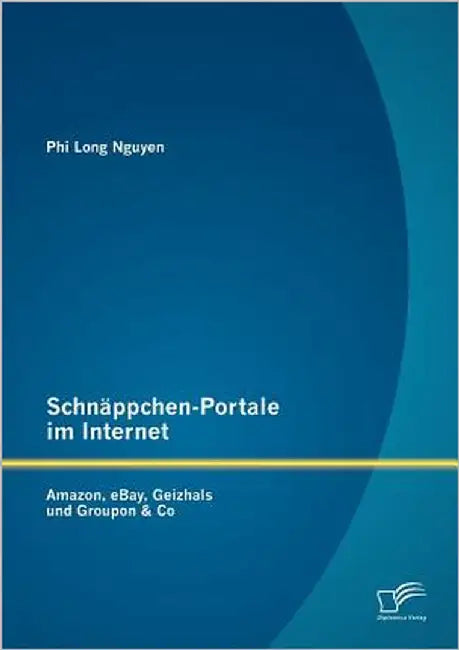 Schnäppchen-Portale im Internet: Amazon, eBay, Geizhals und Groupon & Co by Nguyen, Phi Long