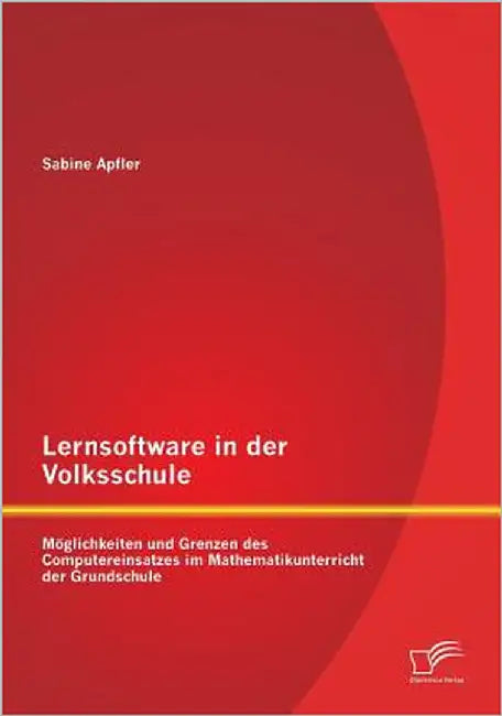 Lernsoftware in der Volksschule: Möglichkeiten und Grenzen des Computereinsatzes im Mathematikunterricht der Grundschule by Apfler, Sabine