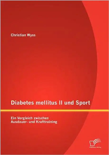 Diabetes mellitus II und Sport: Ein Vergleich zwischen Ausdauer- und Krafttraining by Wyss, Christian