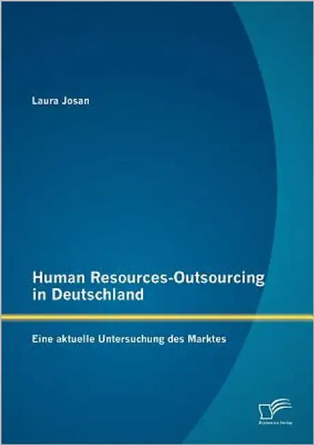 Human Resources-Outsourcing in Deutschland: Eine aktuelle Untersuchung des Marktes by Josan, Laura