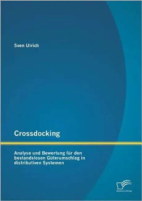 Crossdocking: Analyse und Bewertung für den bestandslosen Güterumschlag in distributiven Systemen by Ulrich, Sven