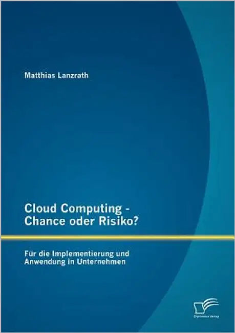 Cloud Computing - Chance oder Risiko? Für die Implementierung und Anwendung in Unternehmen by Lanzrath, Matthias